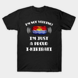I'm Not Yelling I'm A Proud I-Kiribati - Gift for I-Kiribati With Roots From Kiribati T-Shirt